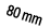 80 mm