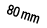 80 mm