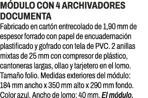 M dulo con 4 archivadores Documenta﻿ ﻿Fabricado en cart n entrecolado de 1,90 mm de espesor forrado con papel de enc...