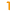  1 