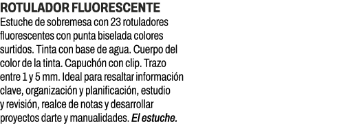 Rotulador fluorescente﻿ ﻿Estuche de sobremesa con 23 rotuladores fluorescentes con punta biselada colores surtidos. ...