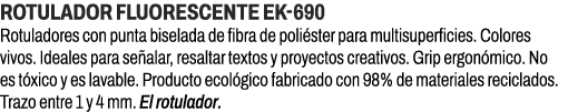 Rotulador fluorescente EK 690﻿ ﻿Rotuladores con punta biselada de fibra de poli ster para multisuperficies. Colores ...
