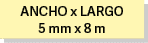 ANCHO x LARGO 5 mm x 8 m