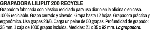 Grapadora Liliput 200 Recycle﻿ ﻿Grapadora fabricada con pl stico reciclado para uso diario en la oficina o en casa. ...
