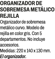 Organizador de sobremesa met lico rejilla﻿ ﻿Organizador de sobremesa met lico curvo. Modelo de rejilla en color gris...