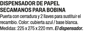 Dispensador de papel secamanos para bobina﻿ ﻿Puerta con cerradura y 2 llaves para sustituir el recambio. Color: cubi...