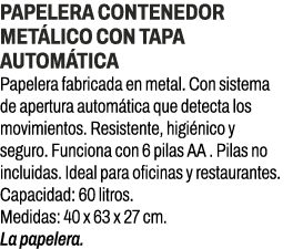 Papelera contenedor met lico con tapa autom tica﻿ ﻿Papelera fabricada en metal. Con sistema de apertura autom tica q...