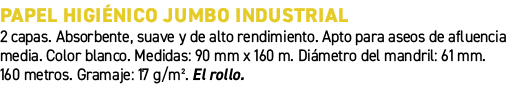 Papel higi nico jumbo industrial﻿ ﻿2 capas. Absorbente, suave y de alto rendimiento. Apto para aseos de afluencia me...