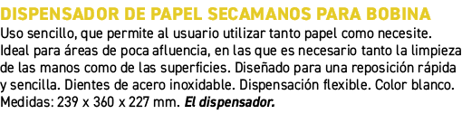 Dispensador de papel secamanos para bobina﻿ ﻿Uso sencillo, que permite al usuario utilizar tanto papel como necesite...