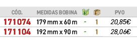 ﻿C D.,medidas bobina,￼,￼,﻿PVO,﻿﻿﻿171074﻿,﻿179 mm x 60 m﻿,﻿ ﻿,﻿1﻿,﻿﻿20,85€﻿,﻿﻿﻿171104﻿,﻿192 mm x 90 m﻿,﻿ ﻿,﻿1﻿,﻿﻿28,06€﻿