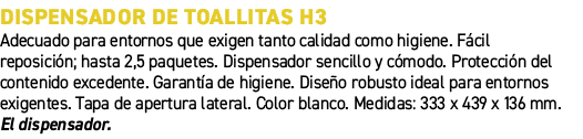 Dispensador de toallitas H3﻿ ﻿Adecuado para entornos que exigen tanto calidad como higiene. F cil reposici n; hasta ...