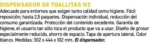 Dispensador de toallitas H2﻿ ﻿Adecuado para entornos que exigen tanto calidad como higiene. F cil reposici n; hasta ...
