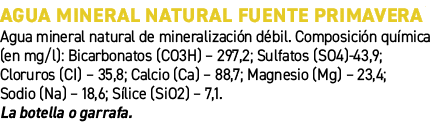 Agua mineral natural Fuente Primavera﻿ ﻿Agua mineral natural de mineralizaci n d bil. Composici n qu mica (en mg/l):...
