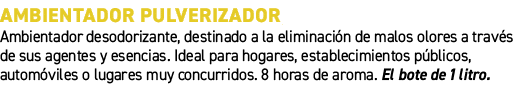 Ambientador pulverizador﻿ ﻿Ambientador desodorizante, destinado a la eliminaci n de malos olores a trav s de sus age...