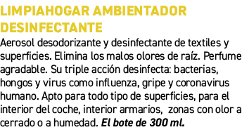 Limpiahogar ambientador desinfectante﻿ ﻿Aerosol desodorizante y desinfectante de textiles y superficies. Elimina los...