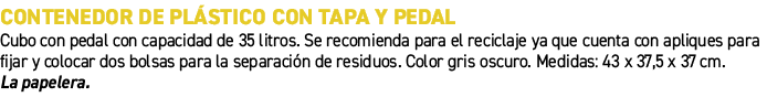 Contenedor de pl stico con tapa y pedal﻿ ﻿Cubo con pedal con capacidad de 35 litros. Se recomienda para el reciclaje...
