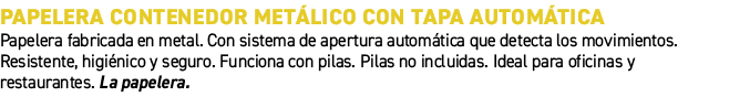 Papelera contenedor met lico con tapa autom tica﻿ ﻿Papelera fabricada en metal. Con sistema de apertura autom tica q...