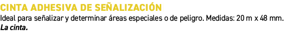 Cinta adhesiva de se alizaci n﻿ ﻿Ideal para se alizar y determinar reas especiales o de peligro. Medidas: 20 m x 48...