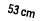 53 cm