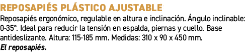 Reposapi s pl stico ajustable﻿ ﻿Reposapi s ergon mico, regulable en altura e inclinaci n. ngulo inclinable: 0 35°. ...
