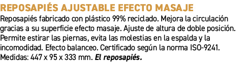 Reposapi s ajustable efecto masaje﻿ ﻿Reposapi s fabricado con pl stico 99% reciclado. Mejora la circulaci n gracias ...