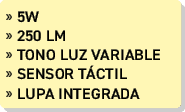 » 5W » 250 lm » Tono luz variable » sensor T CTIL » lupa integrada