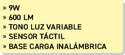 » 9W » 600 lm » Tono luz variable » SENSOR T CTIL » base carga inal mbrica