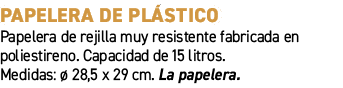 Papelera de pl stico﻿ ﻿Papelera de rejilla muy resistente fabricada en poliestireno. Capacidad de 15 litros. Medidas...