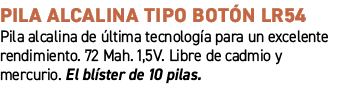 Pila alcalina tipo bot n LR54﻿ ﻿Pila alcalina de ltima tecnolog a para un excelente rendimiento. 72 Mah. 1,5V. Libr...