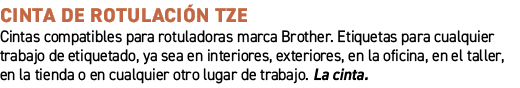Cinta de rotulaci n TZE﻿ ﻿Cintas compatibles para rotuladoras marca Brother. Etiquetas para cualquier trabajo de eti...