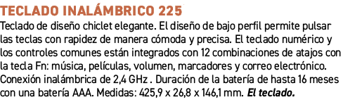 TECLADO INAL MBRICO 225﻿ ﻿Teclado de dise o chiclet elegante. El dise o de bajo perfil permite pulsar las teclas con...