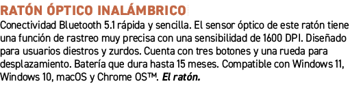 Rat n ptico inal mbrico﻿ ﻿Conectividad Bluetooth 5.1 r pida y sencilla. El sensor  ptico de este rat n tiene una fu...
