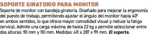 SOPORTE GIRATORIO PARA MONITOR﻿ ﻿Soporte de monitor con bandeja giratoria. Dise ado para mejorar la ergonom a del pu...