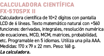 Calculadora cient fica FX 570SPX II﻿ ﻿Calculadora cient fica de 10+2 d gitos con pantalla LCD de 6 l neas. Texto mat...