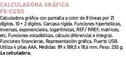Calculadora gr fica FX CG50﻿ ﻿Calculadora gr fica con pantalla a color de 8 l neas por 21 d gitos. 10 + 2 d gitos. C...