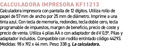 Calculadora impresora KF11213﻿ ﻿Calculadora impresora con pantalla de 12 d gitos. Utiliza rollo de papel de 57 mm de...