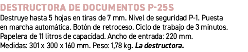 Destructora de documentos P 25S﻿ ﻿Destruye hasta 5 hojas en tiras de 7 mm. Nivel de seguridad P 1. Puesta en marcha ...