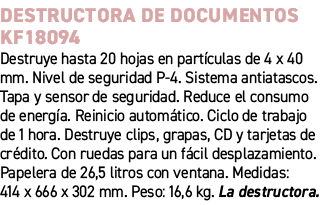 Destructora de documentos KF18094﻿ ﻿Destruye hasta 20 hojas en part culas de 4 x 40 mm. Nivel de seguridad P 4. Sist...