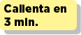 Calienta en 3 min.