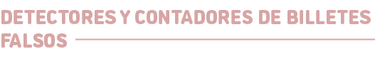Detectores y contadores de billetes falsos﻿