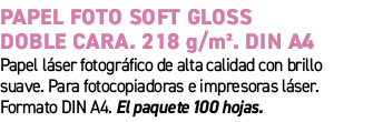 Papel foto Soft Gloss doble cara. 218 g/m². DIN A4﻿ ﻿Papel l ser fotogr fico de alta calidad con brillo suave. Para ...