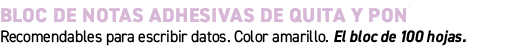 Bloc de notas adhesivas de quita y pon﻿ ﻿Recomendables para escribir datos. Color amarillo. El bloc de 100 hojas.﻿