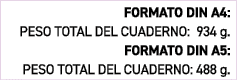 FORMATO DIN A4: PESO TOTAL DEL CUADERNO: 934 g. FORMATO DIN A5: PESO TOTAL DEL CUADERNO: 488 g.