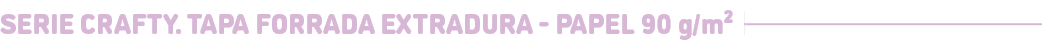 Serie CRAFTY. TAPA FORRADA EXTRADURA Papel 90 g/m²﻿