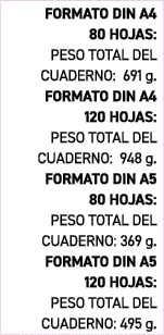 FORMATO DIN A4 80 HOJAS: PESO TOTAL DEL CUADERNO: 691 g. FORMATO DIN A4 120 HOJAS: PESO TOTAL DEL CUADERNO: 948 g. FO...
