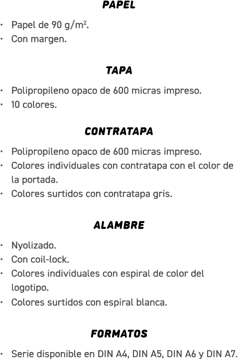 PAPEL • Papel de 90 g/m2. • Con margen. TAPA • Polipropileno opaco de 600 micras impreso. • 10 colores. Contratapa • ...