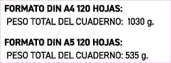 FORMATO DIN A4 120 HOJAS: PESO TOTAL DEL CUADERNO: 1030 g. FORMATO DIN A5 120 HOJAS: PESO TOTAL DEL CUADERNO: 535 g.