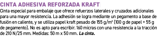 CINTA ADHESIVA REFORZADA KRAFT﻿ ﻿Cinta especial para embalaje que ofrece refuerzos laterales y cruzados adicionales ...