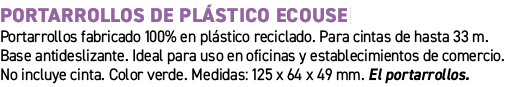 Portarrollos de pl stico Ecouse﻿ ﻿Portarrollos fabricado 100% en pl stico reciclado. Para cintas de hasta 33 m. Base...