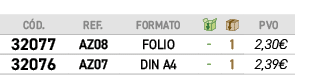 ﻿C D.,﻿REF.,﻿FORMATO,￼,￼,﻿PVO,﻿﻿﻿32077﻿,﻿﻿AZ08﻿,﻿﻿FOLIO﻿,﻿ ﻿,﻿1﻿,﻿﻿2,30€﻿,﻿﻿﻿32076﻿,﻿﻿AZ07﻿,﻿﻿DIN A4﻿,﻿ ﻿,﻿1﻿,﻿﻿2,39€﻿